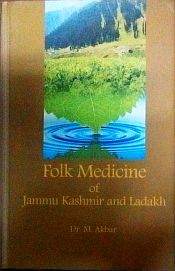 Folk Medicine of Jammu, Kashmir and Ladakh / Akbar, Mohd. (Dr.)