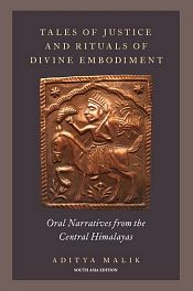 Tales of Justice and Rituals of Divine Embodiment: Oral Narratives from the Central Himalayas / Malik, Aditya 