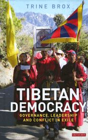 Tibetan Democracy: Governance, Leadership and Conflict in Exile / Brox, Trine 