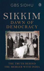 Sikkim - Dawn of Democracy: The Truth Behind The Merger with India / Sidhu, G.B.S. 