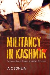 Militancy in Kashmir: The Untold Saga of Counter Insurgency Operations / Soneja, A.C. 