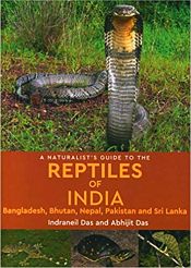 A Naturalist's Guide to The Reptiles of India, Bangladesh, Bhutan, Nepal, Pakistan and Sri Lanka / Das, Indraneil & Das, Abhijit 