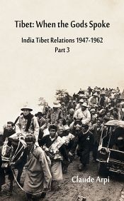 India Tibet Relations (1947-1962), Part 3: Tibet: When the Gods Spoke / Arpi, Claude 