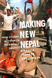 Making New Nepal: From Student Activism to Mainstream Politics / Snellinger, Amanda Therese 