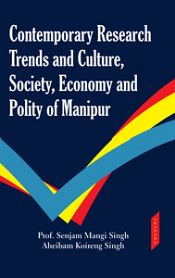 Contemporary Research Trends and Culture, Society, Economy and Polity of Manipur / Singh, Aheibam Koireng 