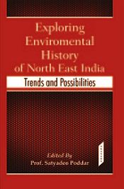 Exploring Environment History of North East India: Trends and Possibilities / Poddar, Sataydeo (Prof.) (Ed.)