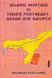 Islamic Heritage in India's Northeast: Assam and Manipur / Ahmed, Abu Nasar Saied 