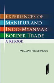 Experiences of Manipur and Indo-Myanmar Border Trade: A Relook / Khundrakpam, Padmabati 
