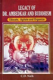 Legacy of Dr. Ambedkar and Buddhism: Educate, Agitate and Organize / Naik, C.D. 