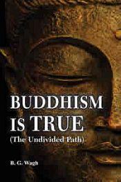 Buddhism is True (The Undivided Path) / Wagh, B.G. 