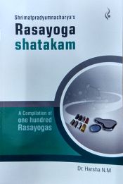 Rasayoga Shatakam of Shrimatpradyumnacharya: A Compilation of One Hundred Rasayogas / Harsha N.M. (Dr.)