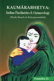 Kaumarabhrtya: Indian Paediatrics and Gynaecology (Study Based on Kasyapasamhita) / Pramitha, D. (Dr.)