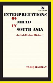 Interpretations of Jihad in South Asia: An Intellectual History / Rahman, Tariq 