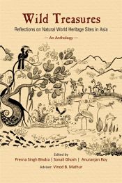 Wild Treasures: Reflections on Natural World Heritage Sites in Asia - An Anthology / Bindra, Prerna Singh; Ghosh, Sonali & Roy, Anuranjan (Eds.)
