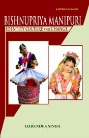 Bishnupriya Manipuris: Identity Culture and Change / Sinha, Harendra 