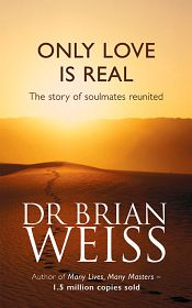 Only Love is Real: The Story of Soulmates Reunited / Weiss, Brian (Dr.)