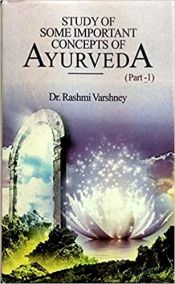 Study of Some Important Concepts of Ayurveda (Part 1) / Varshney, Rashmi (Dr.)