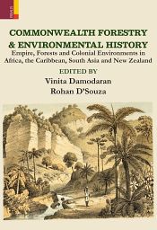 Commonwealth Forestry and Environmental History: Empire, Forests and Colonial Environments in Africa, the Caribbean, South Asia and New Zealand / Damodaran, Vinita & D’Souza, Rohan (Eds.)