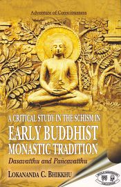 A Critical Study in the Schism in Early Buddhist Monastic Tradition: Dasavatthu and Pancavatthu / Bhikkhu, Lokananda C. 
