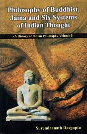 Philosophy of Buddhist, Jaina and Six Systems of Indian Thought (A History of Indian Philosophy, Volume-I) / Dasgupta, Surendranath 