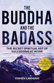 The Buddha and the Badass: The Secret Spiritual Art of Succeeding at Work / Lakhiani, Vishen 