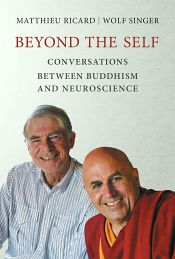 Beyond the Self: Conversations between Buddhism and Neuroscience / Ricard, Matthieu & Singer, Wolf 