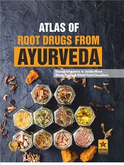 Atlas of Root Drugs from Ayurveda / Srivastava, Sharad; Misra, Ankita; Kumar, Bhanu & Chaudhary, Mridul Kant 