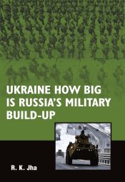 Ukraine: How Big is Russia's Military Build-up / Jha, R.K. 