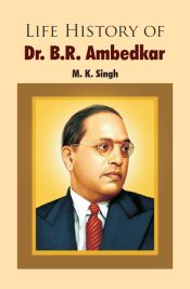 Life History of Dr. B.R. Ambedkar / Singh, M.K. 