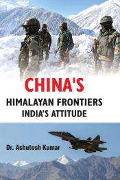 China's Himalayan Frontiers India's Attitude / Kumar, Ashutosh (Dr.)