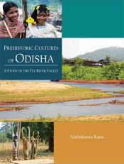 Prehistoric Cultures of Odisha: A Study of the Tel River Valley / Rana, Nalinikanta 