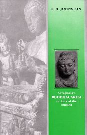 Asvaghosa's Buddhacarita or Acts of the Buddha (Sanskrit text with English translation Cantos I to XIV translated from the original Sanskrit and cantos XV to XXVIII translated from the Tibetan and Chinese versions together with and introduction and notes) / Johnston, E.H. (Tr.)