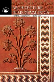 Architecture in Medieval India: Forms, Contexts, Histories / Juneja, Monica (Ed.)