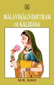 The Malavikagnimitram of Kalidasa: With the Commentary of Katyavema, Various Readings, Introduction, Translation into English and Critical and Explanatory Notes / Kale, M.R. (Ed.)
