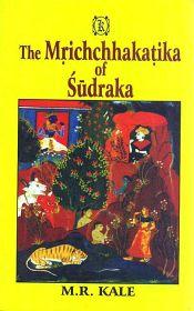 The Mrichchhakatika of Sudraka (Edited with the Commentary of Prithvidhara (Enlarged Where Necessary), Various Readings, a Literal English Translation, Notes, and an Exhaustive Introduction by M.R. Kale