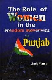 The Role of Women in the Freedom Movement in Punjab (1919-1947) / Verma, Manju 