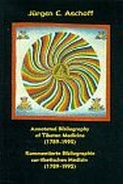 Annotated Bibliography of Tibetan Medicine 1789-1995: Kommentierte Bibliographie zur tibetischen Medizin 1789-1995 / Aschoff, Jurgen C. 