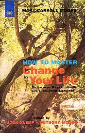 How to Master Change in Your Life: Sixty-Seven Ways to Handle Life Toughest Moments / Klemp, Joan & Moore, Anthony (Eds.)