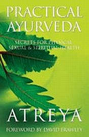 Practical Ayurveda: Secrets for Physical, Sexual and Spiritual Health / Atreya 