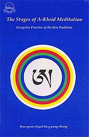The Stages of A-Khrid Meditation: Dzogchen Practice of the Bon Tradition / Bru-sgom rGyal-ba g.yung-drung (1242-1290)