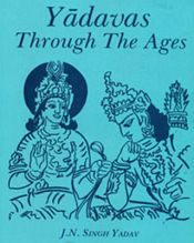 Yadavas through the Ages, 2 Volumes / Yadav, J.N. Singh 