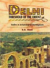 Delhi - Threshold of the Orient: Studies in Archaeological Investigations / Mani, B.R. 