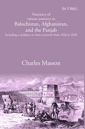 Narrative of Various Journeys in Balochistan, Afghanistan and the Panjab, including a residence in those countries from 1826 to 1838, 4 Volumes / Masson, Charles 