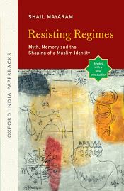 Resisting Regimes: Myth, Memory, and the Shaping of a Muslim Identity / Mayaram, Shail 