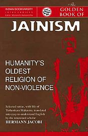 The Golden Book of Jainism: Humanity's Oldest Religion of Non-Violence; Selected Sutras, with Life of Tirthankara Mahavira, translated into easy-to-understand English by the renowned scholar Hermann Jacobi / Kulasrestha, Mahendra (Ed.)