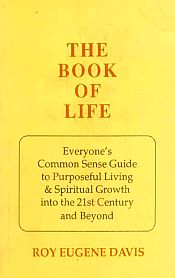 The Book of Life: Everyone's Common Sense Guide to the Purposeful Living and Spiritual Growth into the 21st Century and Beyond / Davis, Roy Eugene 