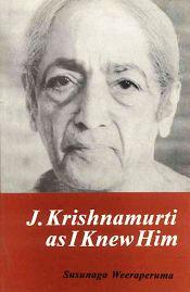 J. Krishnamurti as I Knew Him / Weeraperuma, Susunaga 