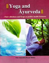 Yoga and Ayurveda: Their Alliedness and Scope as Positive Health Sciences / Mishra, Satyendra Prasad & Pathak, Ashutosh Kumar (Dr.)