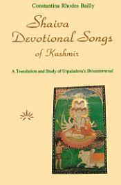 Shaiva Devotional Songs of Kashmir: A Translation and Study of Utpaladeva's Shivastotravali / Bailly, Constantina Rhodes. 