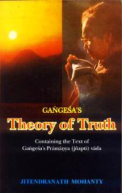 Gangesa's Theory of Truth: Containing the Text of Gangesa's Pramanya (jnapti) vada / Mohanty, Jitendranath 